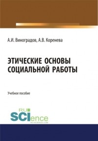 Анастасия Вячеславовна Коренева - Этические основы социальной работы. . Учебное пособие.