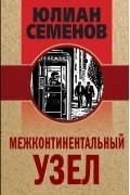 Юлиан Семенов - Межконтинентальный узел