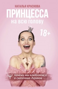 Наталья Краснова - Принцесса на всю голову. Почему мы влюбляемся в сказочных дураков