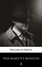 William Le Queux - Her Majesty’s Minister