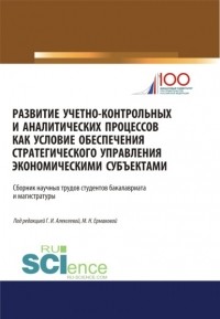 Гульнара Ильсуровна Алексеева - Развитие учетно-контрольных и аналитических процессов как условие обеспечения стратегического управления экономическими субъектами. . Сборник статей.