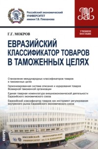 Геннадий Григорьевич Мокров - Евразийский классификатор товаров в таможенных целях. . Учебное пособие.