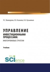 Лилия Сабиховна Валинурова - Управление инвестиционными процессами: многоуровневые стратегии. . Учебник