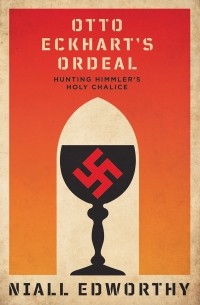 Найл Эдворти - Otto Eckhart's Ordeal: Hunting Himmler’s Holy Chalice