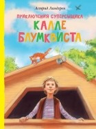Астрид Линдгрен - Приключения суперсыщика Калле Блумквиста (сборник)