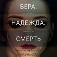 Анна Иванова - Вера. Надежда. Смерть