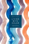 Living with Color: Inspiration and How-Tos to Brighten Up Your Home