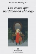 Мариана Энрикес - Las cosas que perdimos en el fuego