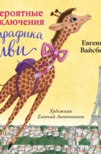 Евгений Вайсберг - Невероятные приключения Жирафика Виви