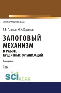 Юрий Николаевич Юденков - Залоговый механизм в работе кредитных организаций. Том 1.