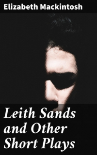 Элизабет Макинтош - Leith Sands and Other Short Plays