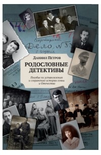 Даниил Петров - Родословные детективы. Пособие по установлению и сохранению истории семьи и Отечества