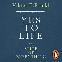 Виктор Франкл - Yes to Life in Spite of Everything