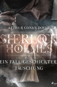 Arthur Conan Doyle - Ein Fall geschickter Täuschung