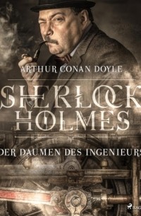 Arthur Conan Doyle - Der Daumen des Ingenieurs
