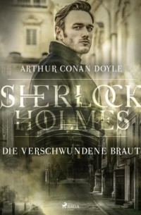 Arthur Conan Doyle - Die verschwundene Braut