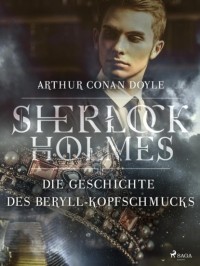 Arthur Conan Doyle - Die Geschichte des Beryll-Kopfschmucks