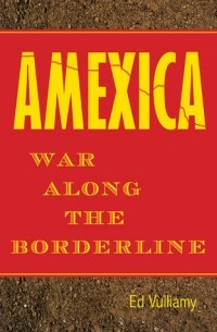 Ed Vulliamy - Amexica: War Along the Borderline