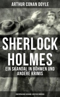 Arthur Conan Doyle - Sherlock Holmes: Ein Skandal in Böhmen und andere Krimis (Zweisprachige Ausgabe: Deutsch - Englisch) (сборник)