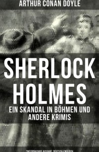 Arthur Conan Doyle - Sherlock Holmes: Ein Skandal in Böhmen und andere Krimis (Zweisprachige Ausgabe: Deutsch - Englisch) (сборник)