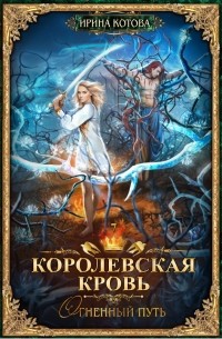 Ирина Котова - Королевская кровь. Огненный путь
