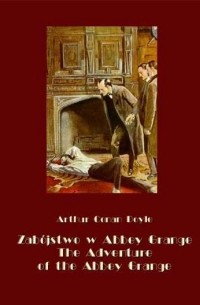 Arthur Conan Doyle - Zabójstwo w Abbey Grange. The Adventure of the Abbey Grange
