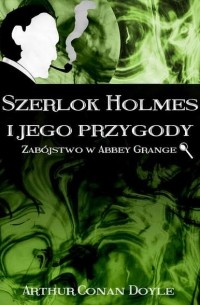 Arthur Conan Doyle - Szerlok Holmes i jego przygody. Zabójstwo w Abbey Grange