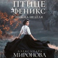 Александра Миронова - Птице Феникс нужна неделя