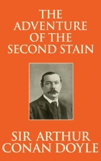 Sir Arthur Conan Doyle - The Adventure of the Second Stain