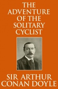 Sir Arthur Conan Doyle - The Adventure of the Solitary Cyclist