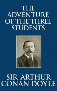 Sir Arthur Conan Doyle - The Adventure of the Three Students