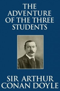 Sir Arthur Conan Doyle - The Adventure of the Three Students