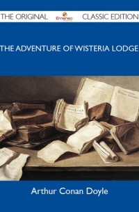 Arthur Conan Doyle - The Adventure of Wisteria Lodge
