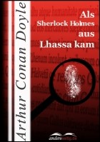 Arthur Conan Doyle - Als Sherlock Holmes aus Lhassa kam (сборник)