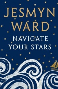 Jesmyn Ward - Navigate Your Stars