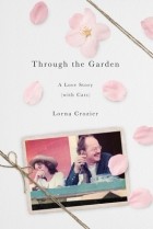 Lorna Crozier - Through the Garden: A Love Story (with Cats)