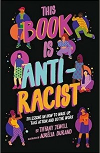 Тиффани Джуэлл - This Book Is Anti-Racist: 20 Lessons on How to Wake Up, Take Action, and Do the Work