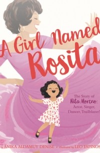 A Girl Named Rosita: The Story of Rita Moreno: Actor, Singer, Dancer, Trailblazer!