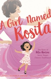 Аника Дениз - A Girl Named Rosita: The Story of Rita Moreno: Actor, Singer, Dancer, Trailblazer!