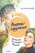 Кристина Кретова - Антихрупкие: Женщины в истории России