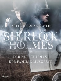 Arthur Conan Doyle - Der Katechismus der Familie Musgrave