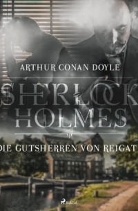 Arthur Conan Doyle - Die Gutsherren von Reigate