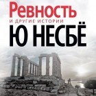 Ю Несбё - «Ревность» и другие истории