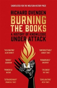 Ричард Овенден - Burning the Books. A History of Knowledge Under Attack