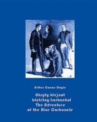Arthur Conan Doyle - Ukryty klejnot – błękitny karbunkuł. The Adventure of the Blue Carbuncle