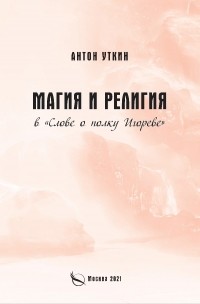 Антон Уткин - Магия и религия в "Слове о полку Игореве"