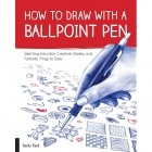 Гекко Кекк - How to Draw with a Ballpoint Pen: Sketching Instruction, Creativity Starters, and Fantastic Things to Draw