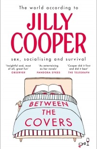 Джилли Купер - Between the Covers. Jilly Cooper on sex, socialising and survival