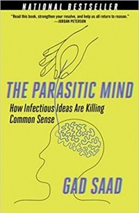 Gad Saad - The Parasitic Mind: How Infectious Ideas Are Killing Common Sense