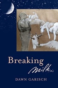 Dawn Garisch - Breaking Milk